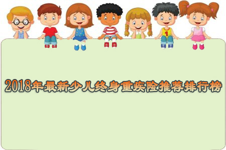 2018年最新少儿终身重疾险推荐排行榜