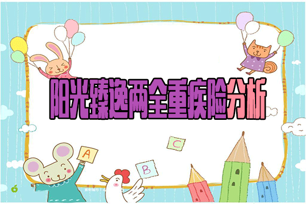 阳光臻逸两全重疾险好不好? 阳光臻逸两全优缺点分析