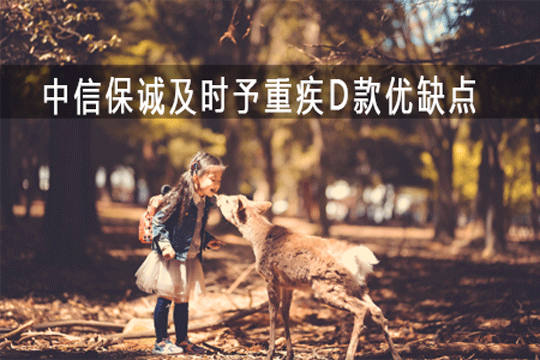 中信保诚及时予重疾D款保什么疾病 优缺点分析