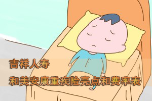 吉祥人寿和美安康终身重大疾病保险多少钱：附费率表+案例