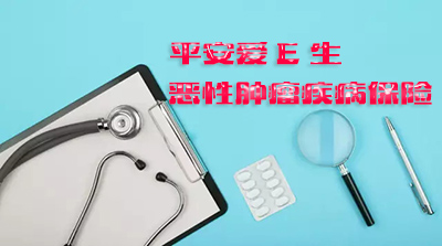 平安爱E生恶性肿瘤疾病保险保什么（附案例）